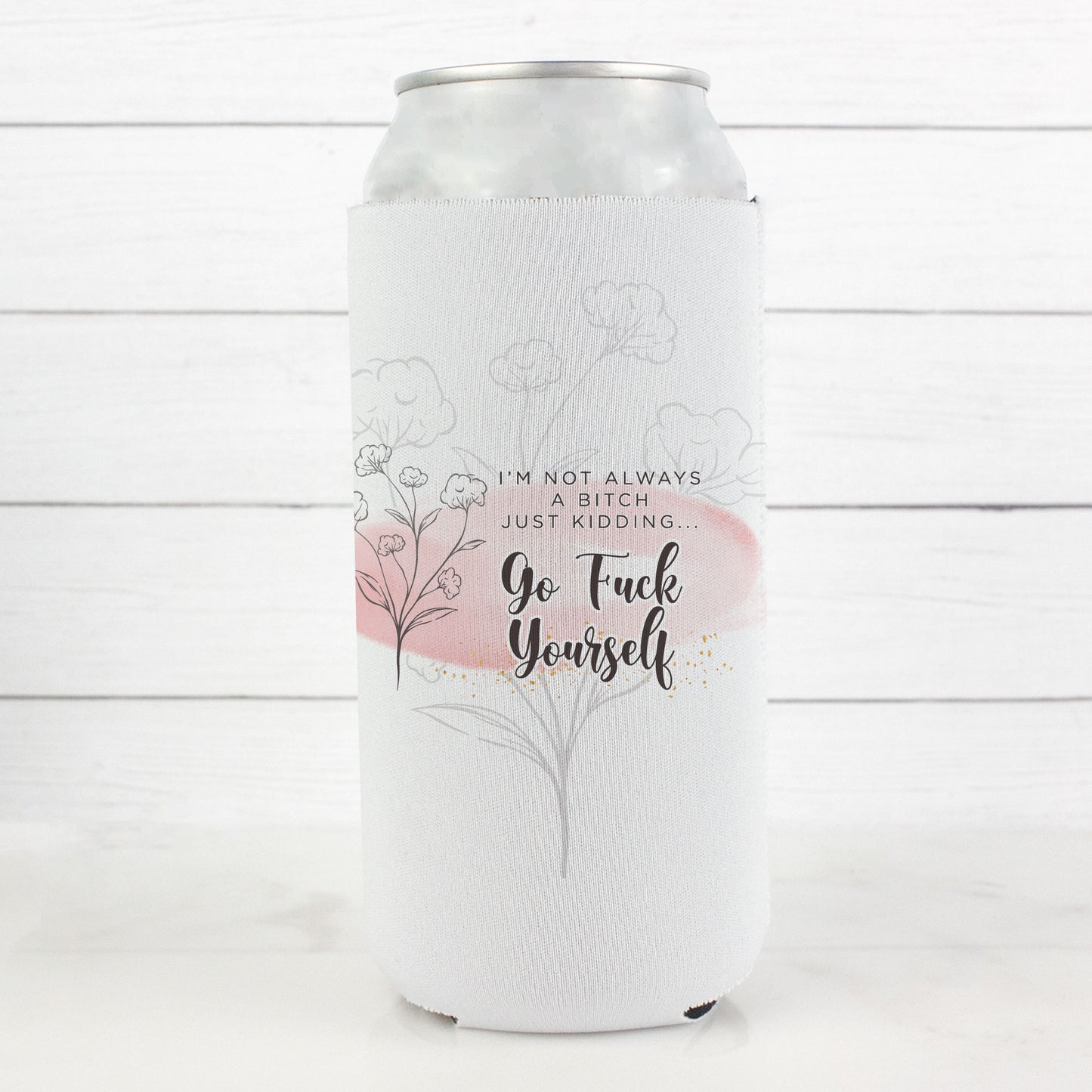 I'm Not Always a Bitch Just Kidding Go Fuck Yourself 12oz. Skinny Can Cooler