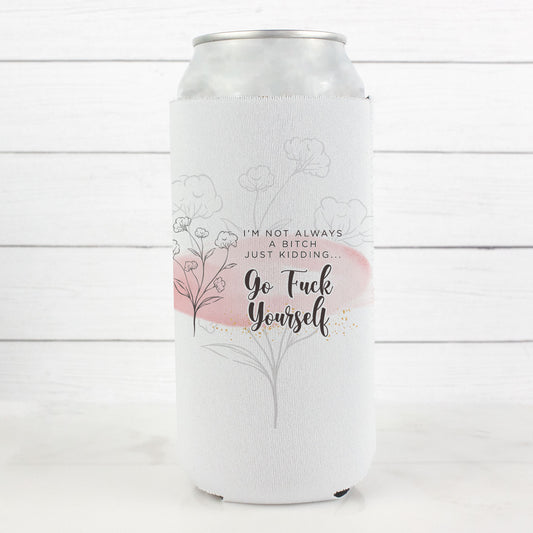 I'm Not Always a Bitch Just Kidding Go Fuck Yourself 12oz. Skinny Can Cooler