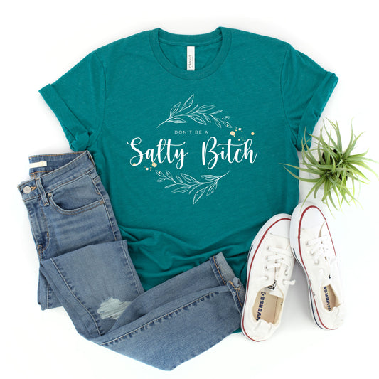 Don't Be a  Salty Bitch T-shirt